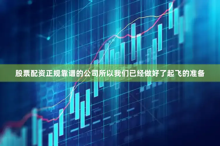 股票配资正规靠谱的公司所以我们已经做好了起飞的准备