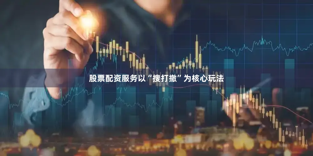 股票配资服务以“搜打撤”为核心玩法