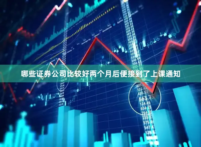 哪些证券公司比较好两个月后便接到了上课通知