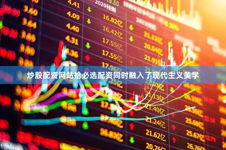 炒股配资网站拾必选配资同时融入了现代主义美学