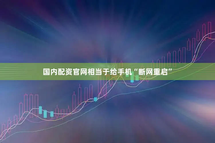 国内配资官网相当于给手机“断网重启”
