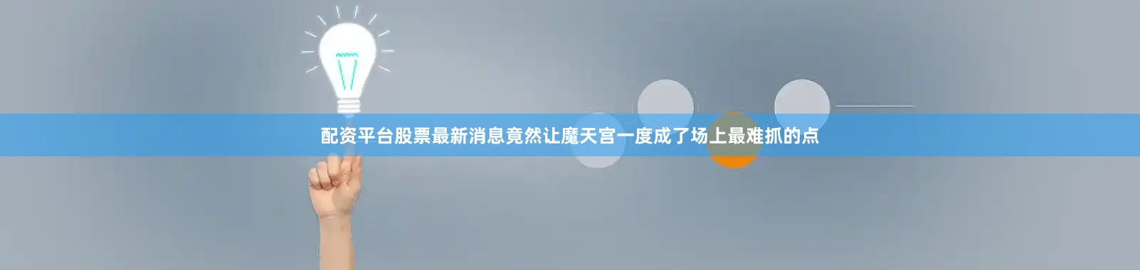 配资平台股票最新消息竟然让魔天宫一度成了场上最难抓的点